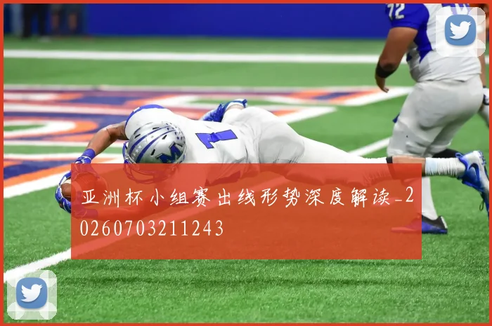 亚洲杯小组赛出线形势深度解读_20260703211243